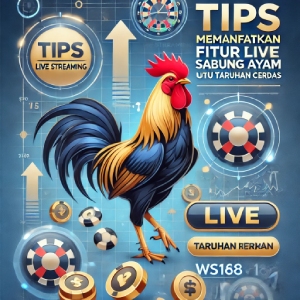 WS168: Tips Memanfaatkan Fitur Live Sabung Ayam untuk Taruhan Cerdas